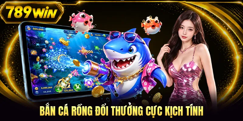 Bắn cá Rồng đổi thưởng cực kịch tính