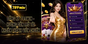 Đăng Ký 789WIN - Hướng Dẫn Mở Tài Khoản Thành Viên Chuẩn